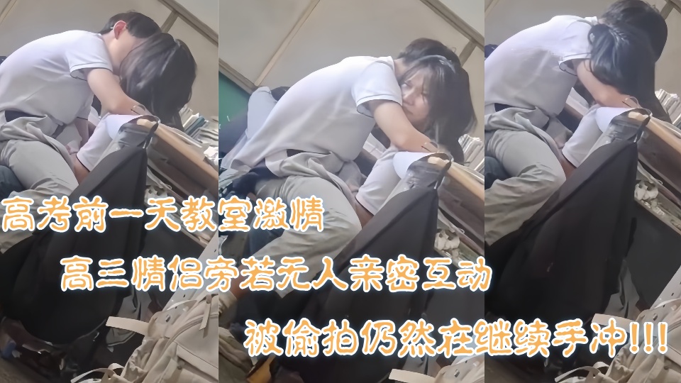 高考前一天教室激情高三情侣旁若无人亲密互动被偷拍仍继续