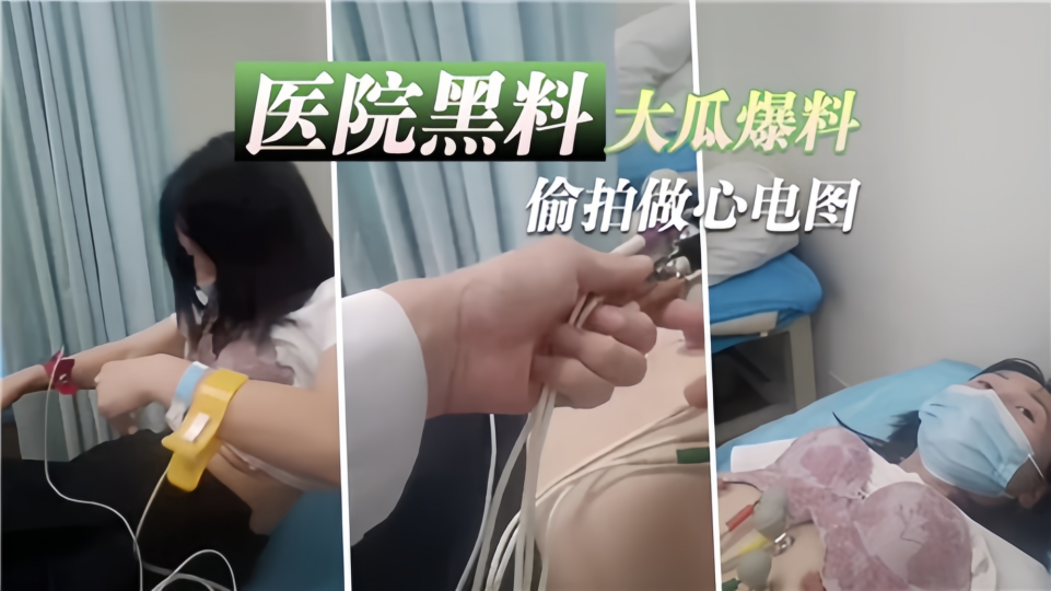 【医院黑料】大瓜爆料、偷拍做心电图