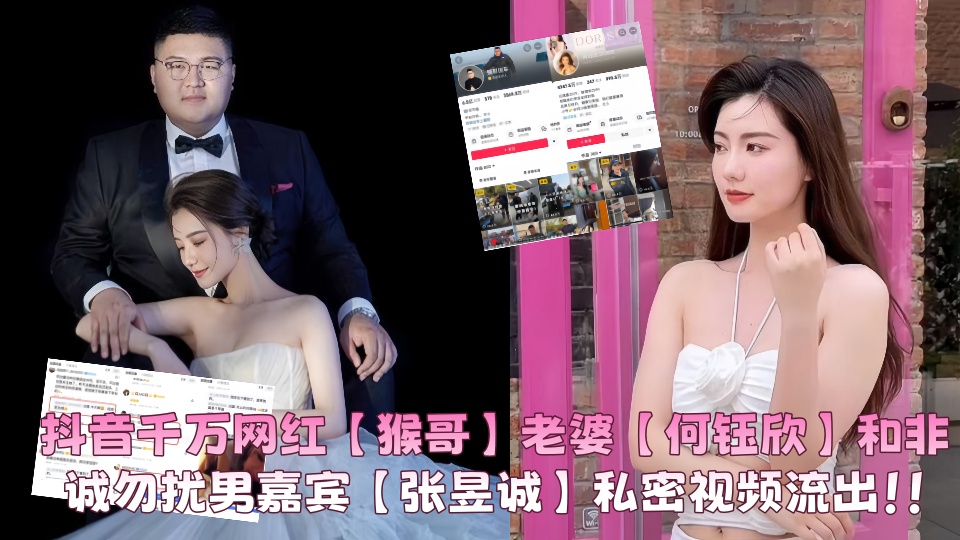 抖音千万网红【猴哥】老婆【何钰欣】和非诚勿扰男嘉宾【张昱诚】私密视频流出！！