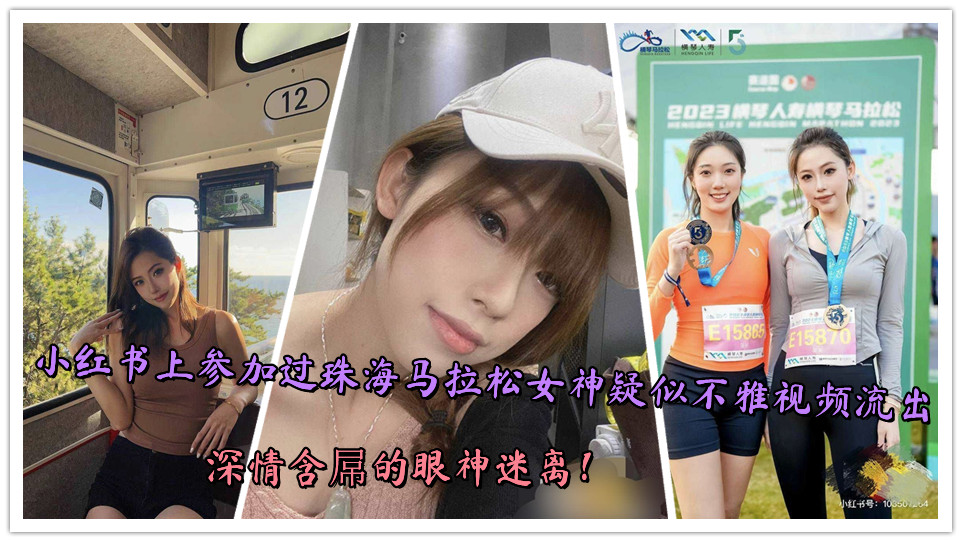 小红书上参加过珠海马拉松女神疑似不雅视频流出，深情含屌的眼神迷离！