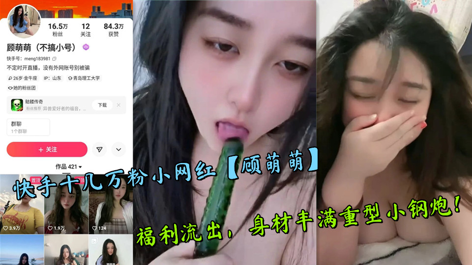 快手十几万粉小网红【顾萌萌】福利流出，身材丰满重型小钢炮！