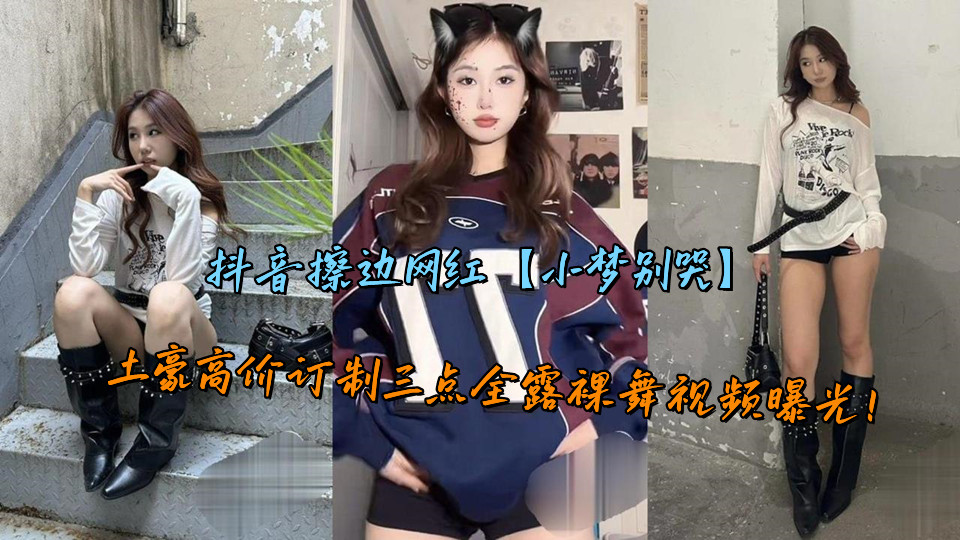 抖音擦边网红【小梦别哭】土豪高价订制三点全露裸舞视频曝光！