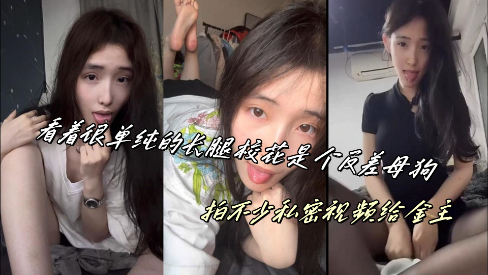 看着很单纯的长腿校花是个反差母狗，拍不少私密视频给金主