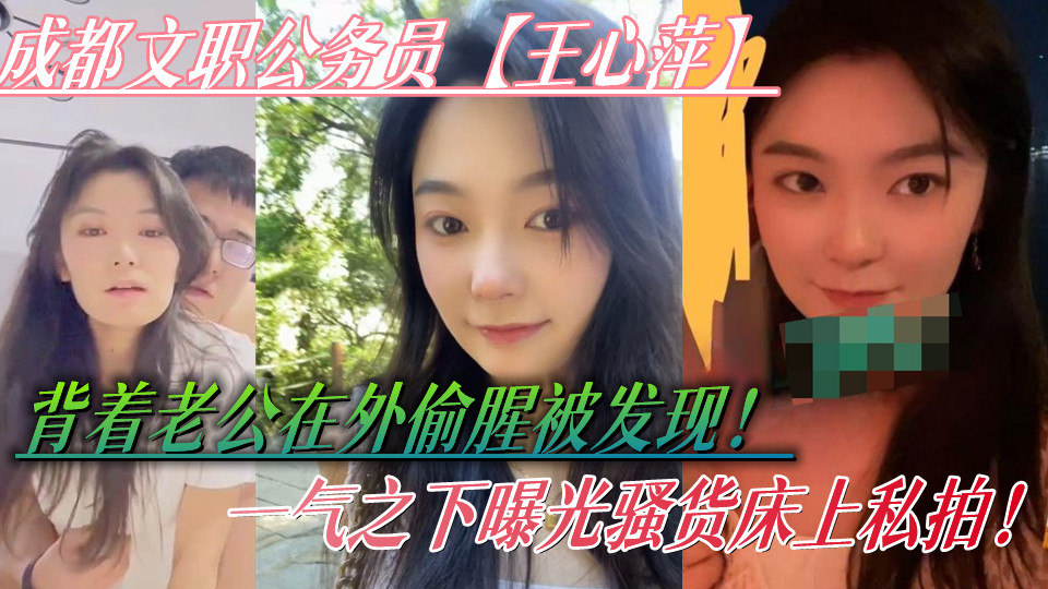 成都文职公务员【王心萍】背着老公在外偷腥被发现！一气之下曝光骚货床上私拍！