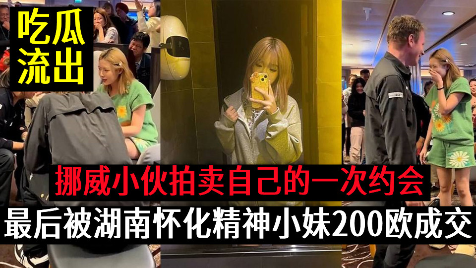 挪威小伙拍卖自己的一次约会，经过几次竞拍，最后被湖南怀化精神小妹200欧成交视频流出！