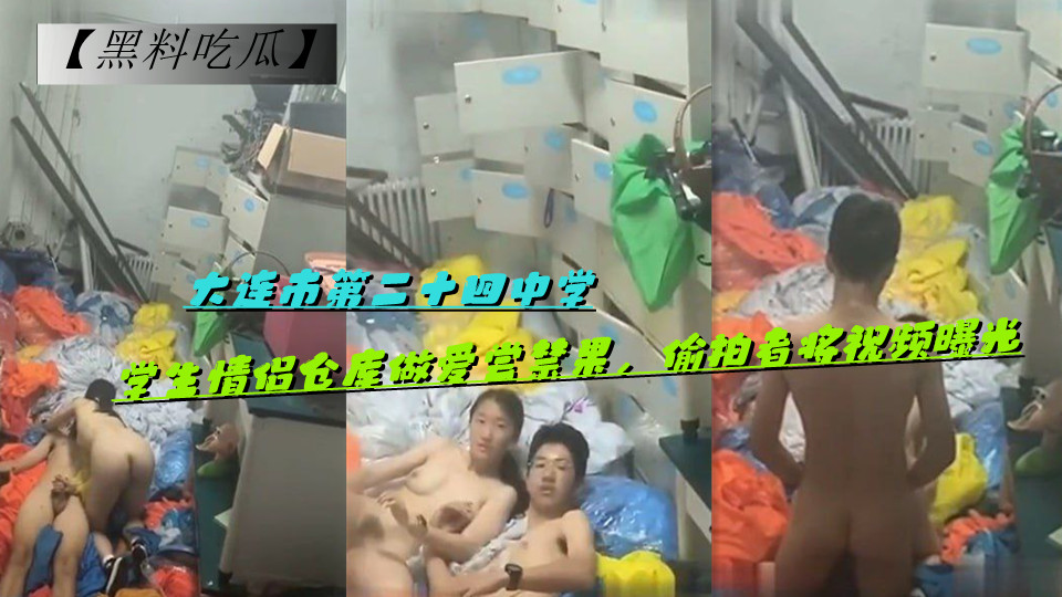 【黑料吃瓜】大连市第二十四中学，学生情侣仓库做爱尝禁果，偷拍者将视频曝光
