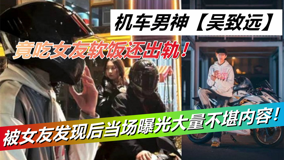 机车男神【吴致远】竟吃女友软饭还出轨！被女友发现后当场曝光大量不堪内容!