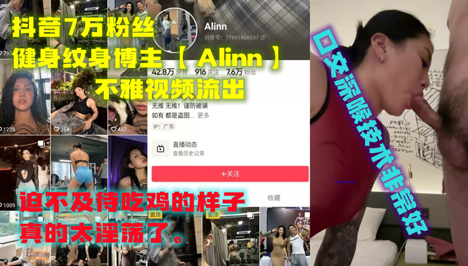 抖音7万粉丝健身纹身博主【 Alinn 】不雅视频流出，口交深喉技术非常好，迫不及待吃鸡的样子真的太淫荡了。