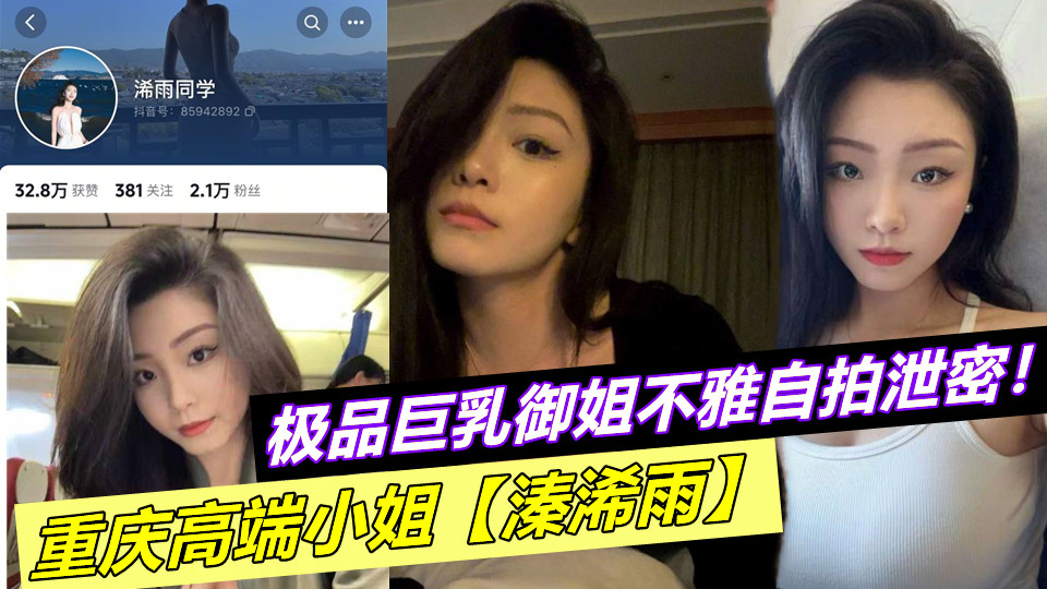 重庆高端小姐【溱浠雨】极品巨乳御姐不雅自拍泄密！蜂腰翘臀也让客户们流连忘返!