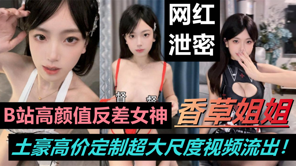 B站高颜值反差女神【香草姐姐】土豪高价定制超大尺度视频流出！情趣内衣大尺度裸舞让你为她撸上一发！