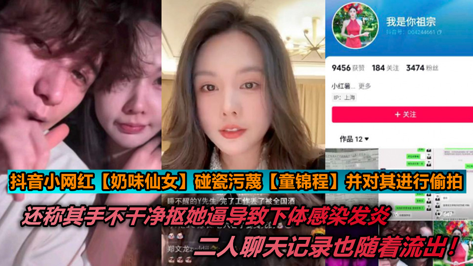 【老瓜】抖音小网红【奶味仙女】碰瓷污蔑【童锦程】并对其进行偷拍，还称其手不干净抠她逼导致下体感染发炎，二人聊天记录也随着流出！