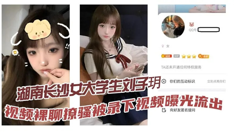 湖南长沙女大学生【刘子玥】视频裸聊撩骚被录下视频曝光流出！隔着镜头伸舌头索取特仑苏，真骚！