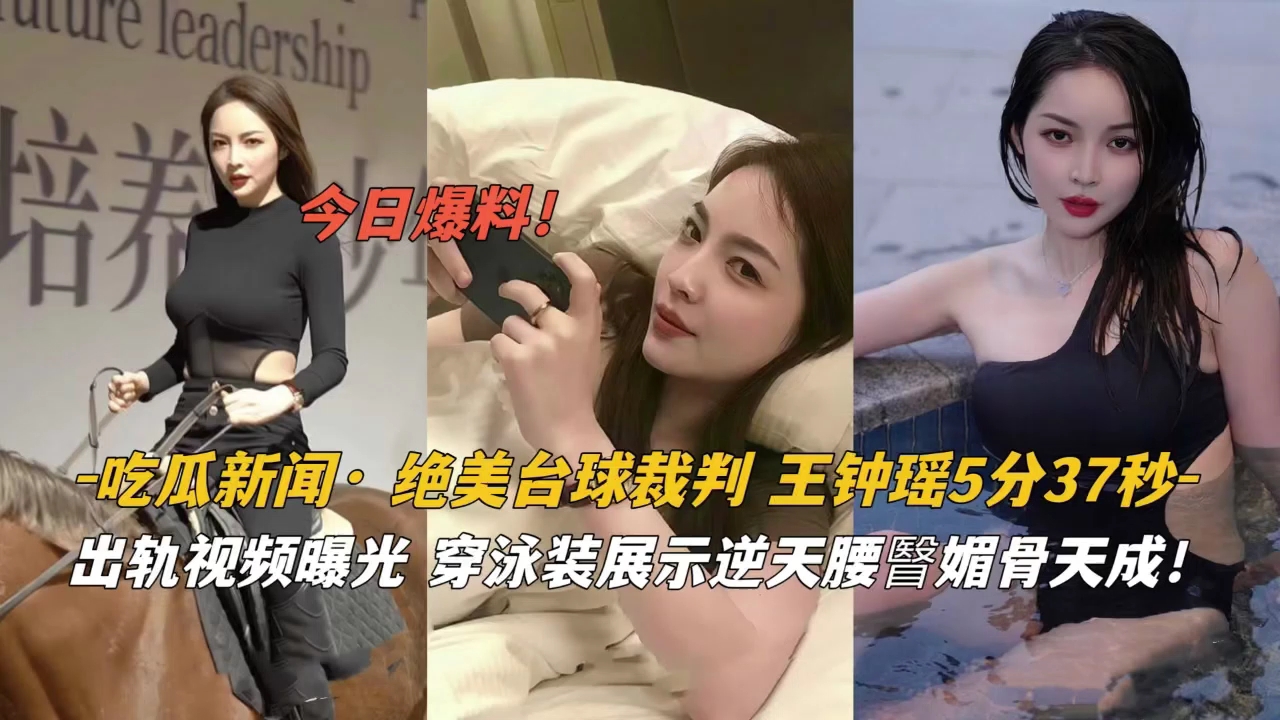 绝美台球裁判【王钟瑶】出轨视频曝光！穿泳装展示逆天腰臀比，媚骨天成