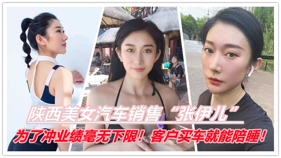 陕西美女汽车销售【张伊儿】为了冲业绩毫无下限！客户买车就能陪睡！
