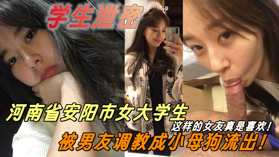 这样的女友真是喜欢！河南省安阳市女大学生被男友调教成小母狗流出！