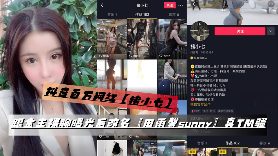抖音百万网红【猪小七】跟金主裸聊曝光后改名【田雨馨sunny】真TM骚