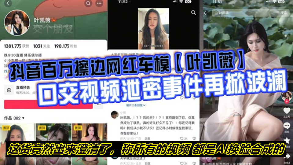 抖音百万擦边网红车模【叶凯薇】口交视频泄密事件再掀波澜，面对前段时间流出的大量不雅视频！