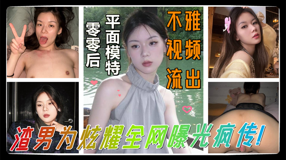00后平面模特【蒯欣欣】不雅视频流出！渣男为炫耀全网曝光疯传！