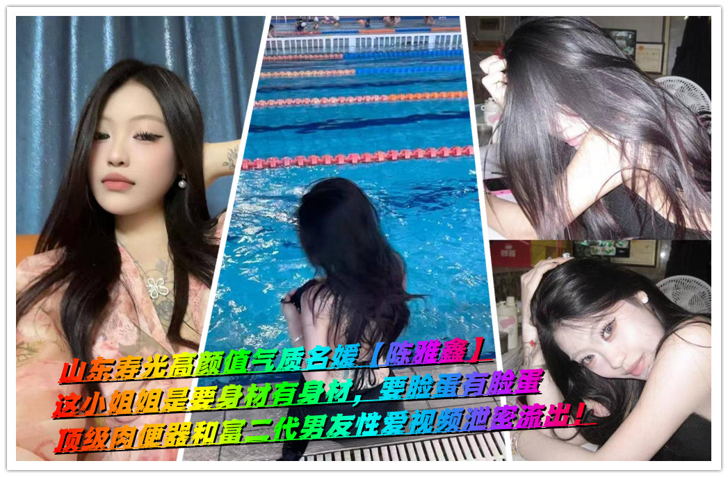 山东寿光高颜值气质名媛【陈雅鑫】，顶级肉便器和富二代男友性爱视频泄密流出！