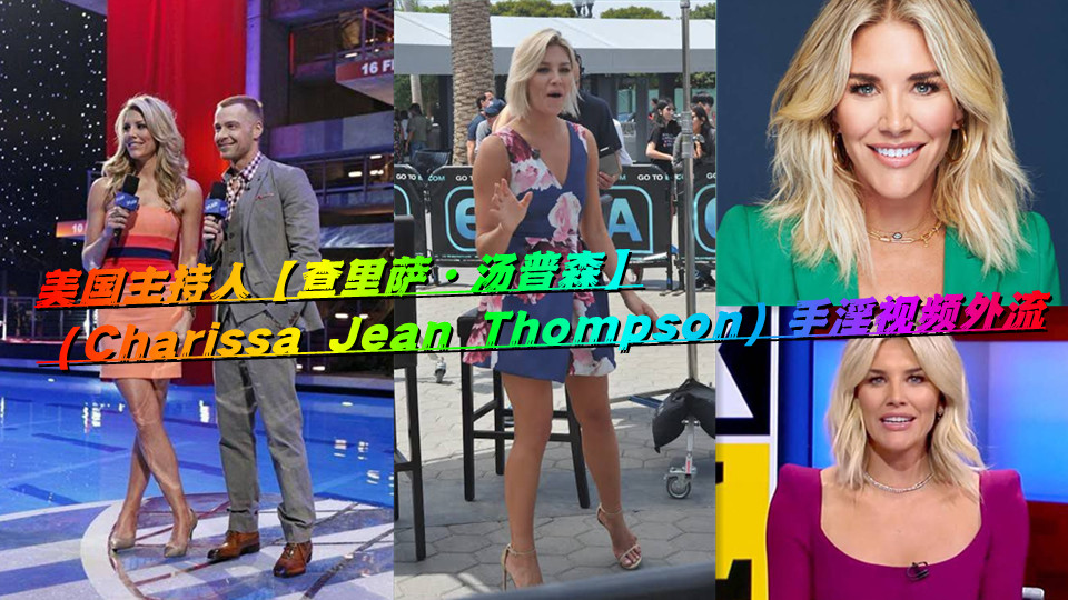 美国主持人【查里萨·汤普森】（Charissa Jean Thompson）手淫视频外流