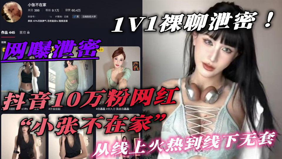 抖音10万粉网红【小张不在家】1V1裸聊泄密！从线上火热到线下无套