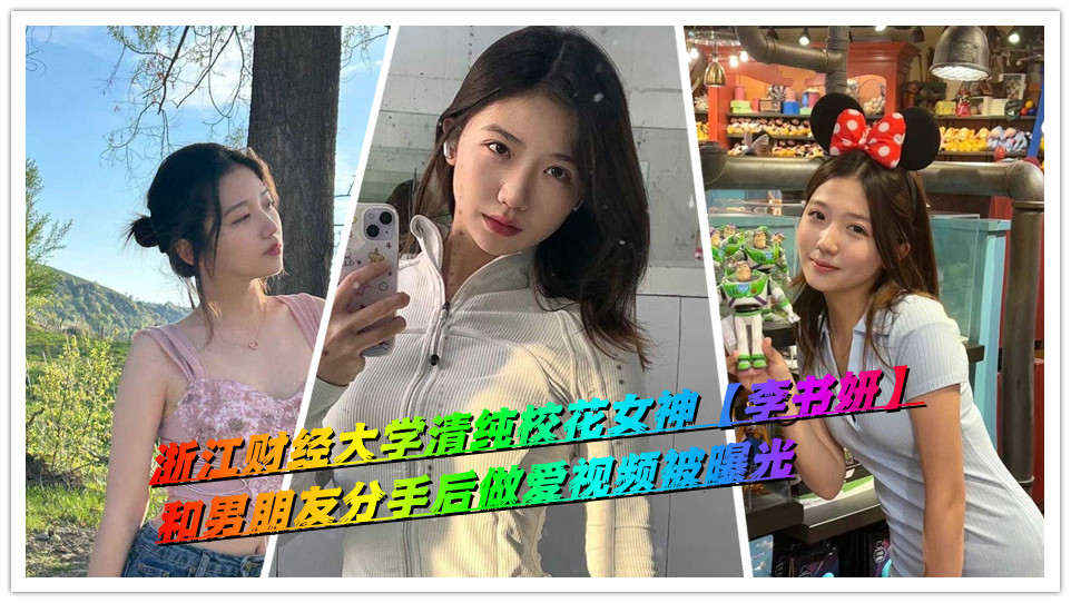 浙江财经大学清纯校花女神【李书妍】和男朋友分手后做爱视频被曝光