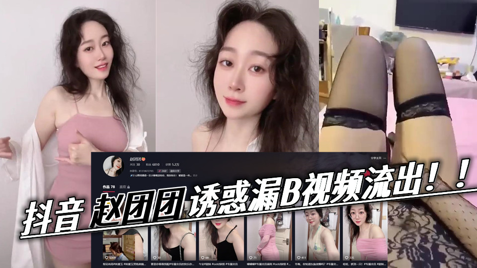 抖音赵团团诱惑漏B视频流出！！