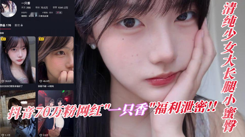 抖音70万粉网红“一只香”福利泄密！！清纯少女大长腿小蜜臀、情趣装秀奶子蛮腰太勾人
