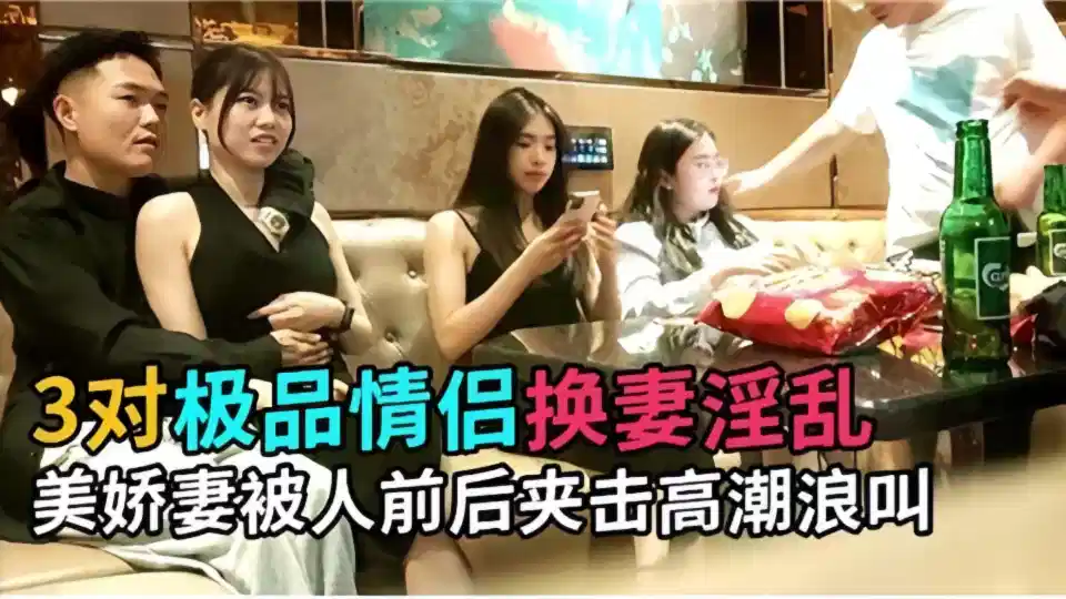 3对极品情侣换妻淫乱美娇妻！被人前后夹击高潮浪叫