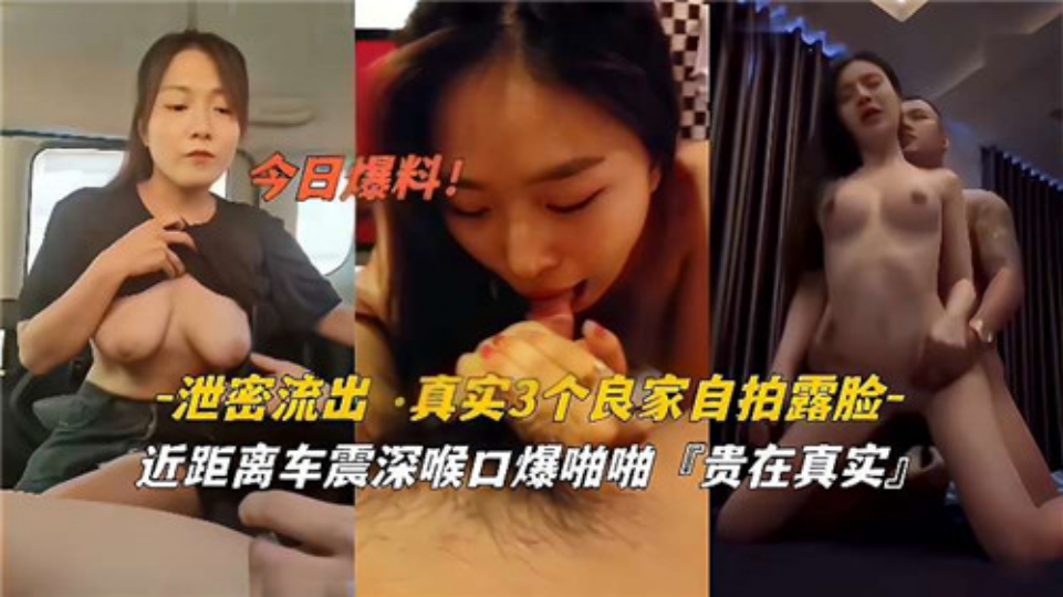 真实3个良家自拍露脸、近距离车震深喉口爆啪啪