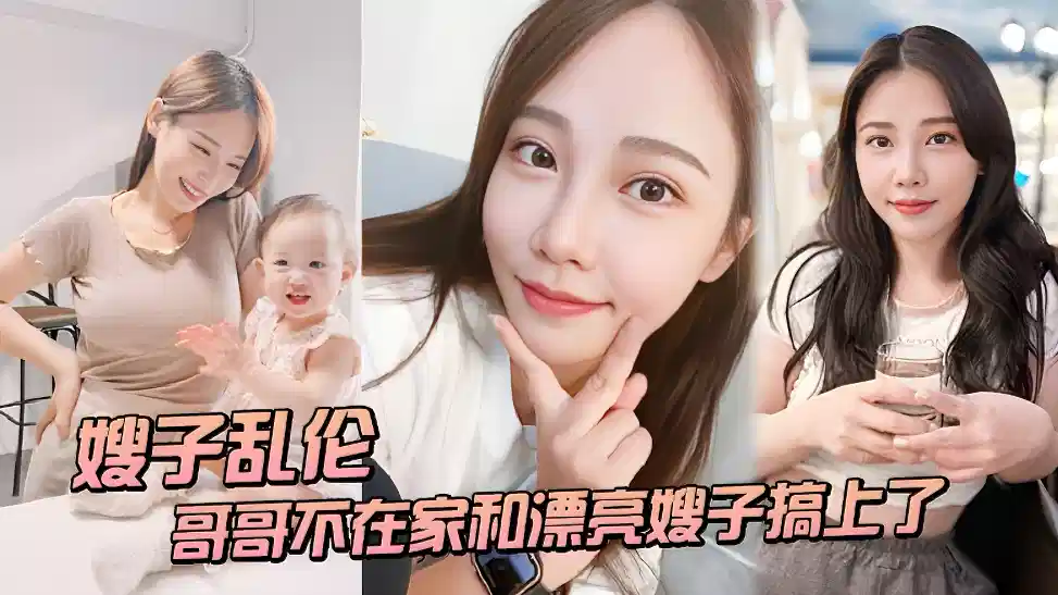 【嫂子乱伦】趁哥哥不在家和漂亮嫂子搞上了