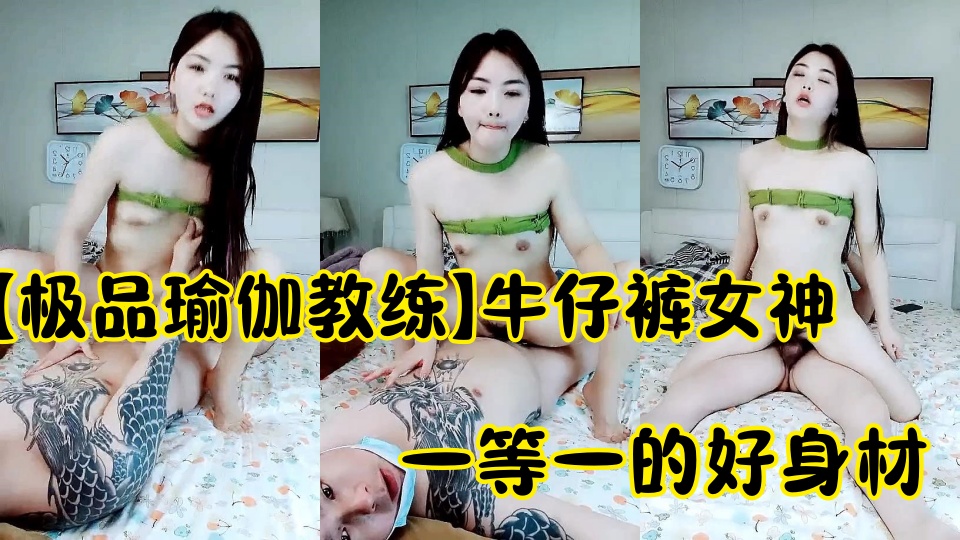 【极品瑜伽教练】牛仔裤女神【下篇】一等一的好身材，这一对大长腿真诱惑，半遮半掩间三点尽露，无套啪啪粉穴好激情