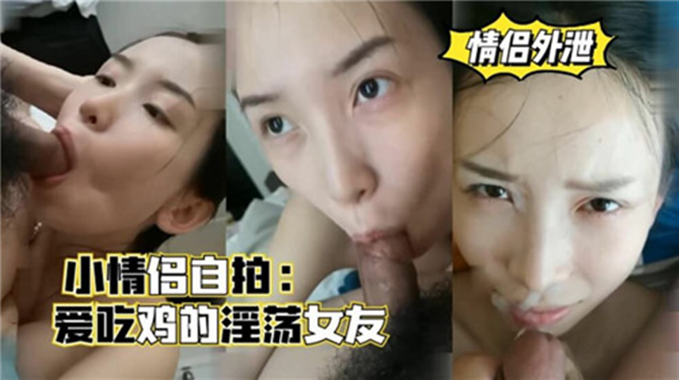 小情侣自拍爱吃鸡的淫荡女友