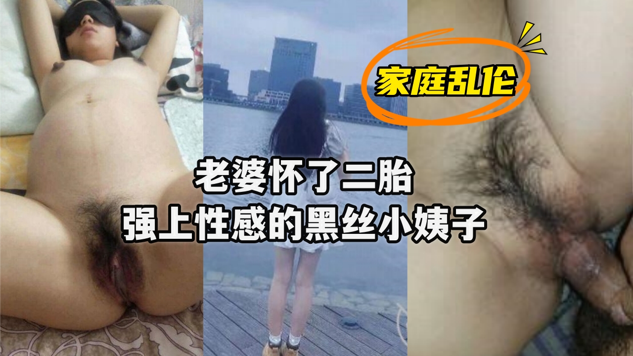 【家庭乱伦】老婆怀了二胎 强上性感的黑丝小姨子