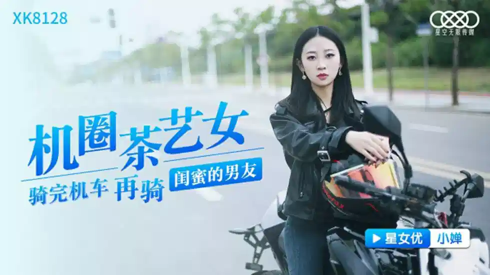 XK8128.小婵.机圈茶艺女.骑完机车再骑闺蜜男友