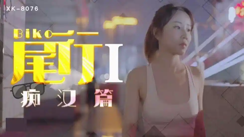 XK8076.冯雪.尾行1.痴汉系列开篇之作