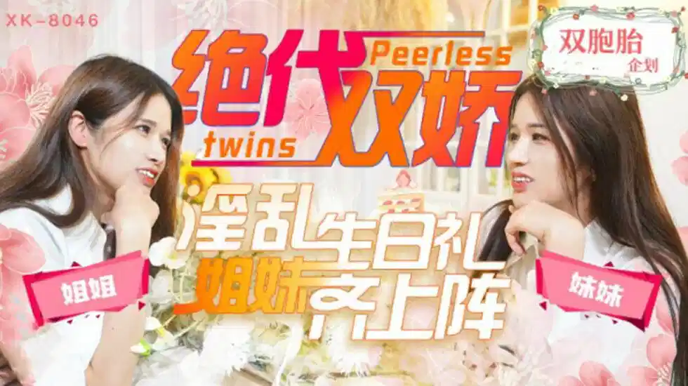 XK8046.星彤.星雨.绝代双娇上阵.亲姐妹淫乱生日礼
