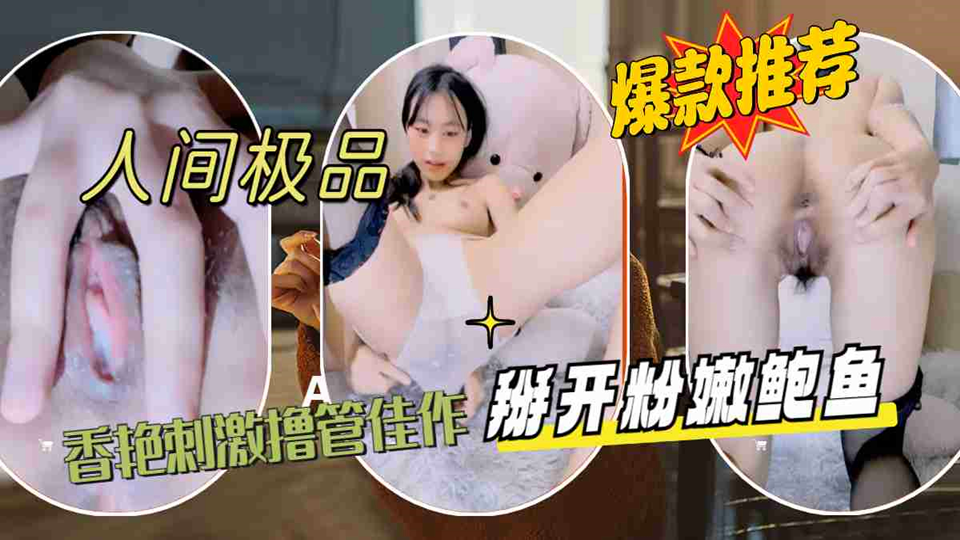 人间极品女主播，香艳刺激撸管佳作