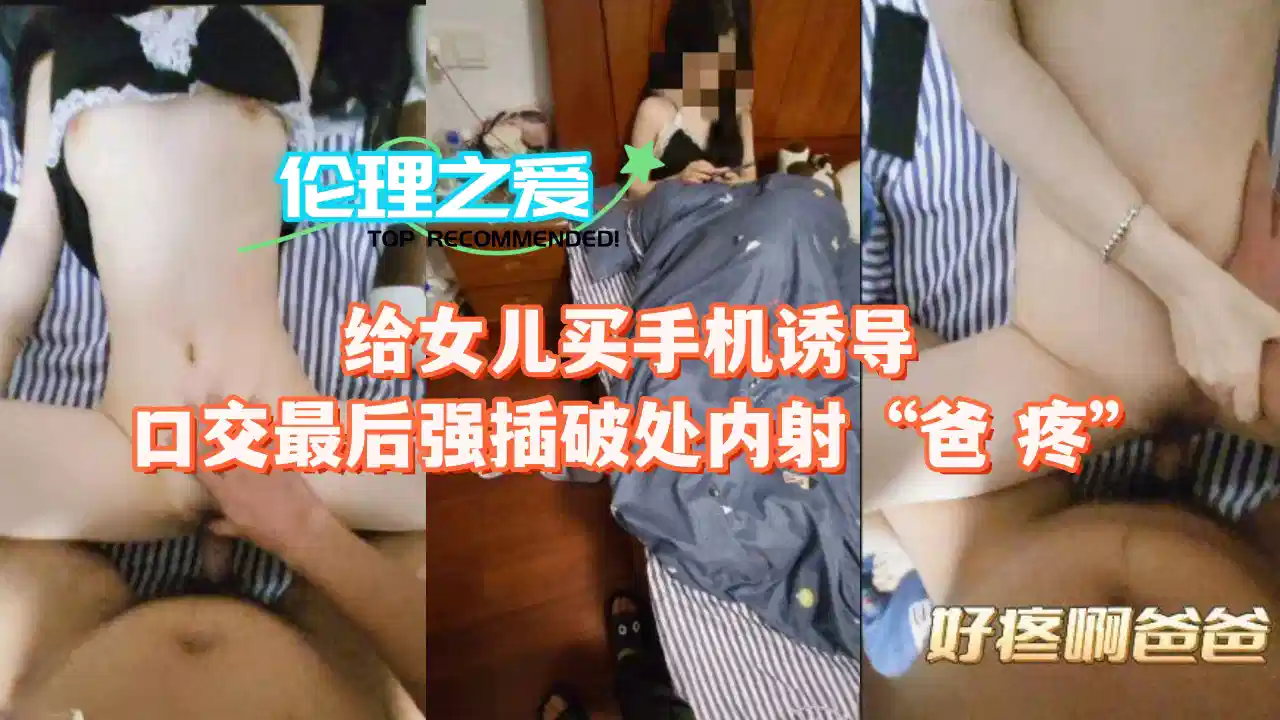 给女儿买手机诱导口交最后强插破处内射