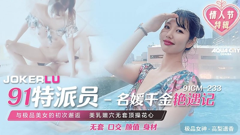 91CM-233.高梨遥香.名媛千金艳遇记.与极品美女的初次邂逅.美乳嫩穴无套顶操花心