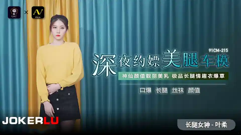 91CM-215.叶柔.深夜约嫖美腿车模.神仙颜值靓丽美乳.极品长腿情趣衣爆操