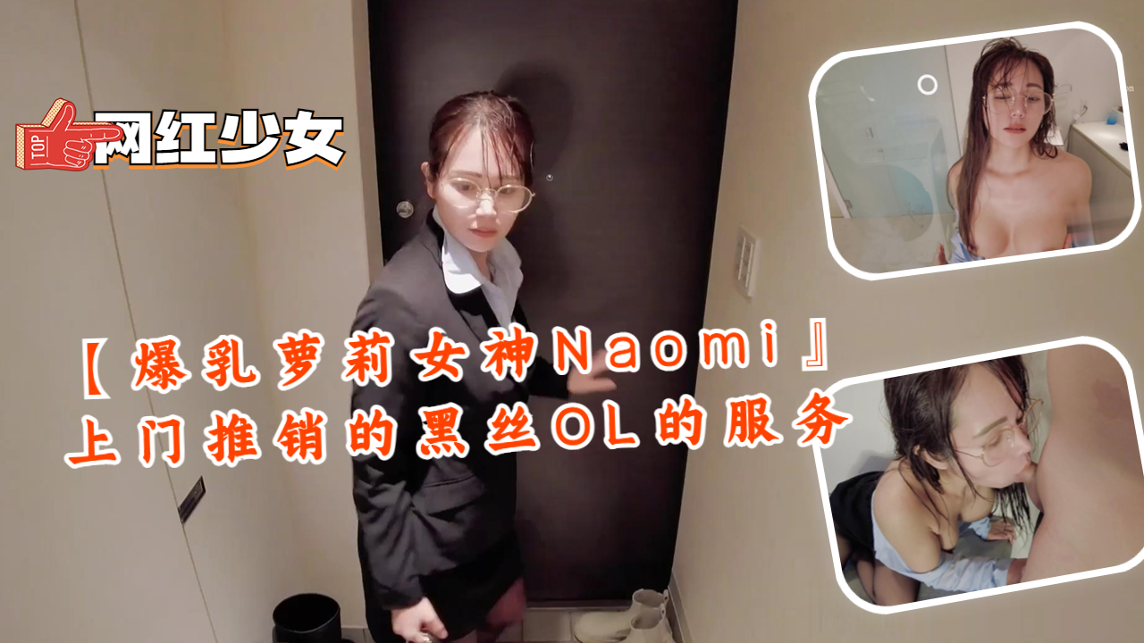 【爆乳萝莉女神Naomi】上门推销的黑丝OL