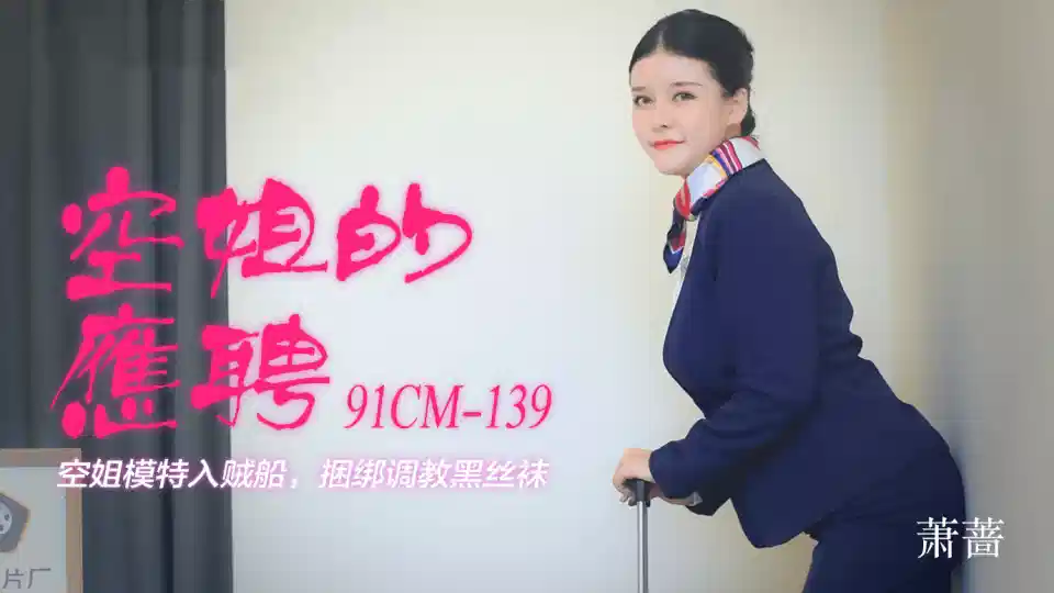 91CM-139.萧蔷.空姐的应聘.空姐模特入贼船.捆绑调教黑丝袜