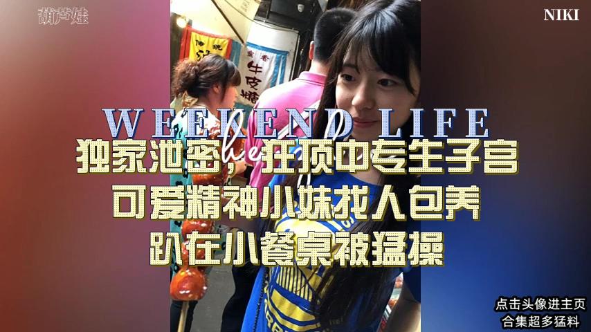 【狂顶中专生子宫】可爱精神小妹找人包养，趴在小餐桌被猛操