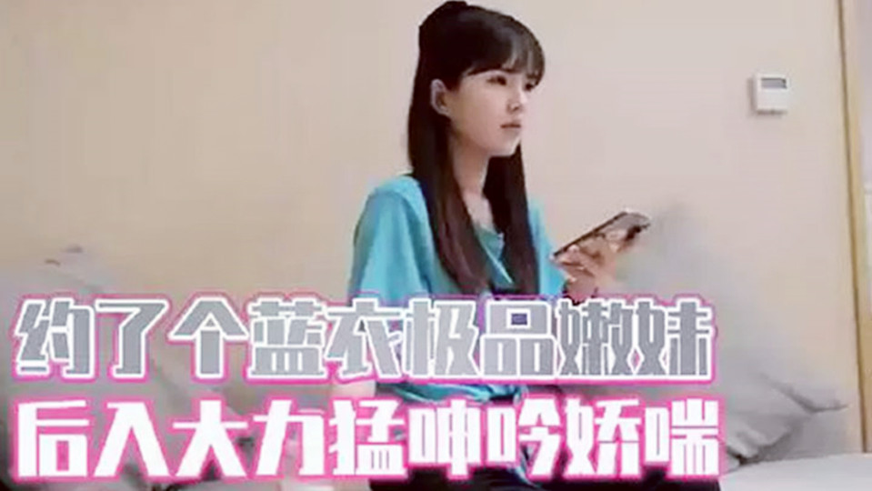 【午夜探花】长相清纯极品蓝衣妹子，近距离特写口交上位骑坐大力猛操