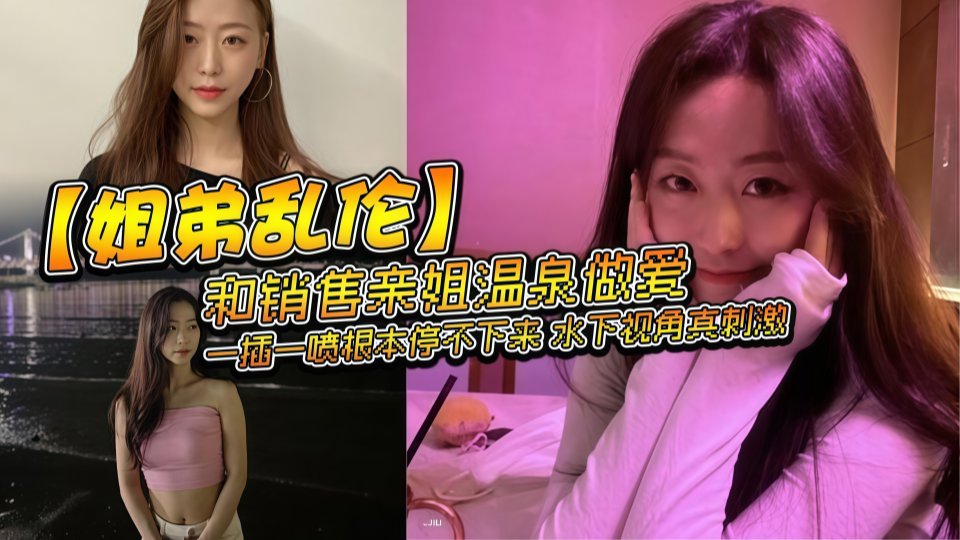 和销售亲姐温泉做爱，一插一喷根本停不下来，水下视角真刺激！