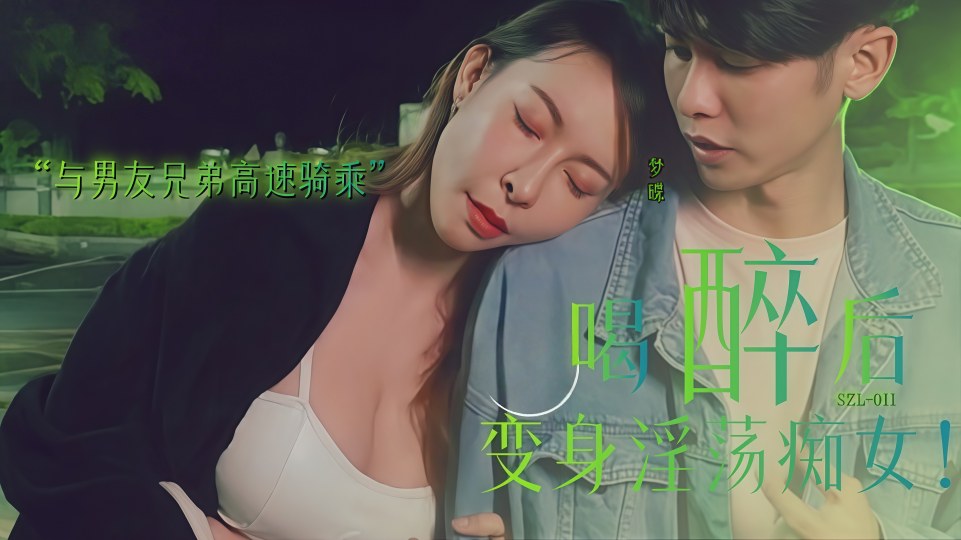 麻豆传媒.喝醉后变身淫荡痴女.与男友兄弟高速骑车 - 娃娃【SZL-011】