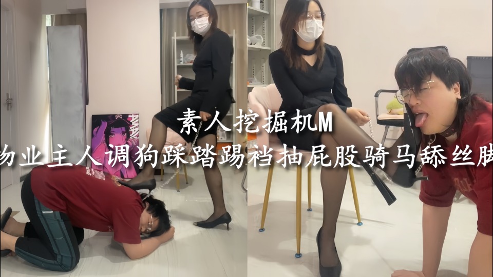 素人挖掘机M物业主人调狗，踩踏踢裆抽屁股骑马舔丝脚调教，疯狂的调教盛宴，无法抗拒，只能顺从