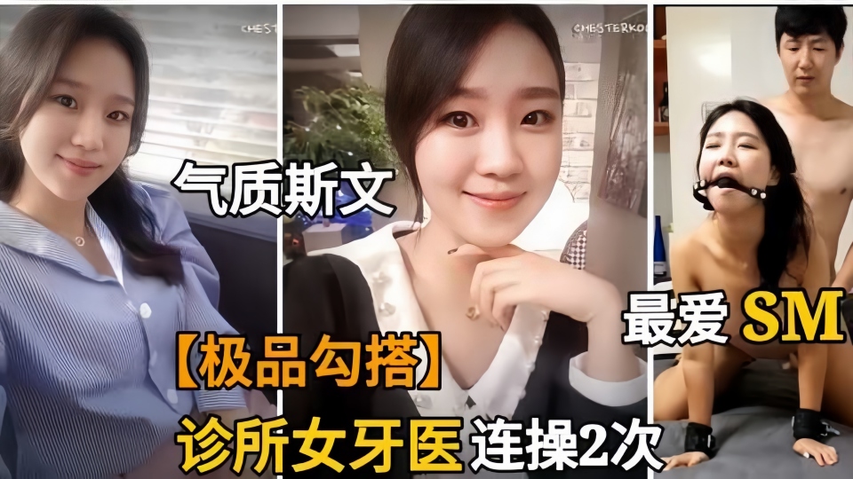 勾搭诊所美女牙医师 推倒抠逼后 竟然最爱玩SM 享受着被控制的快感将她推向高潮，两人沉浸在激情的海洋中